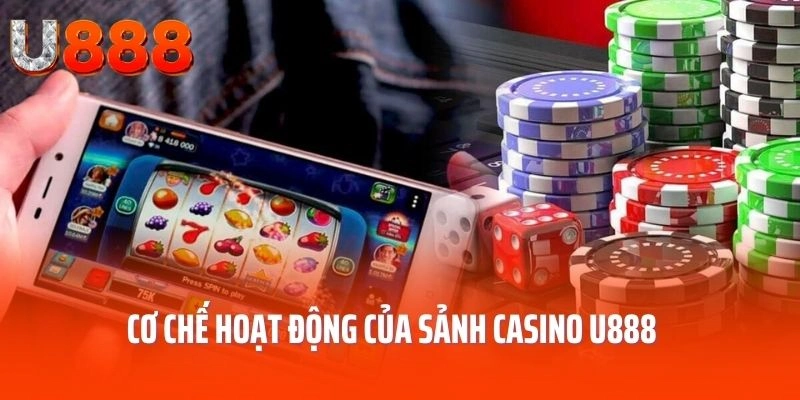 Cơ chế hoạt động của sảnh Casino U888