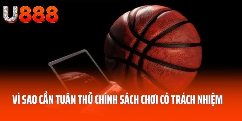 Vì sao cần tuân thủ chính sách chơi có trách nhiệm U888