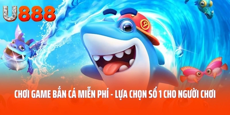 Chơi Game Bắn Cá Miễn Phí - Lựa Chọn Số 1 Cho Người Chơi