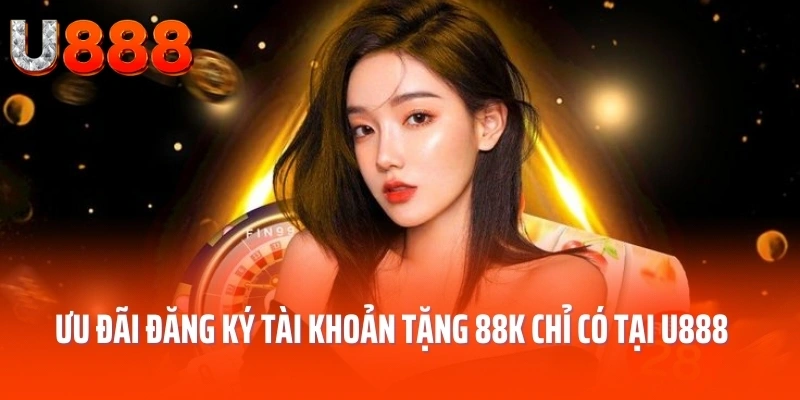 Ưu Đãi Đăng Ký Tài Khoản Tặng 88k Chỉ Có Tại U888