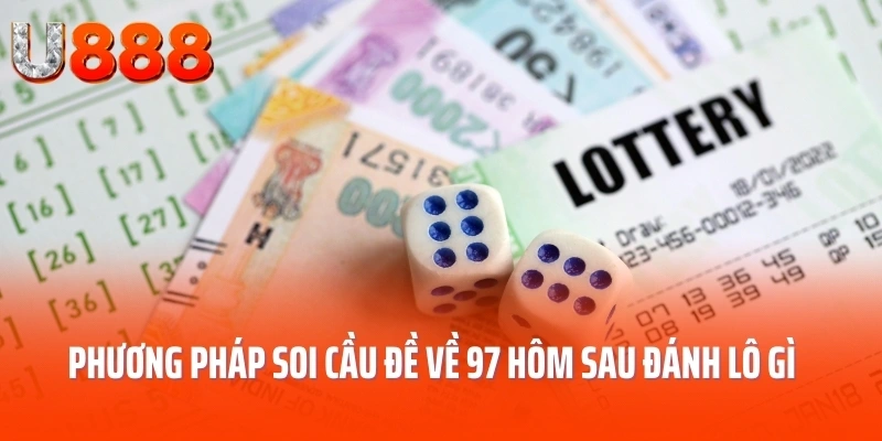 Phương pháp soi cầu đề về 97 hôm sau đánh lô gì
