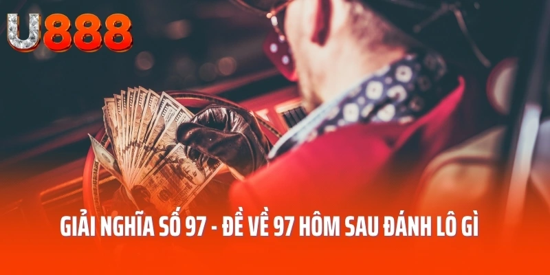Giải nghĩa số 97 - đề về 97 hôm sau đánh lô gì