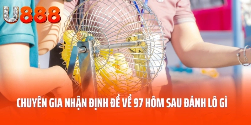 Chuyên Gia Nhận Định Đề Về 97 Hôm Sau Đánh Lô Gì Đổi Đời