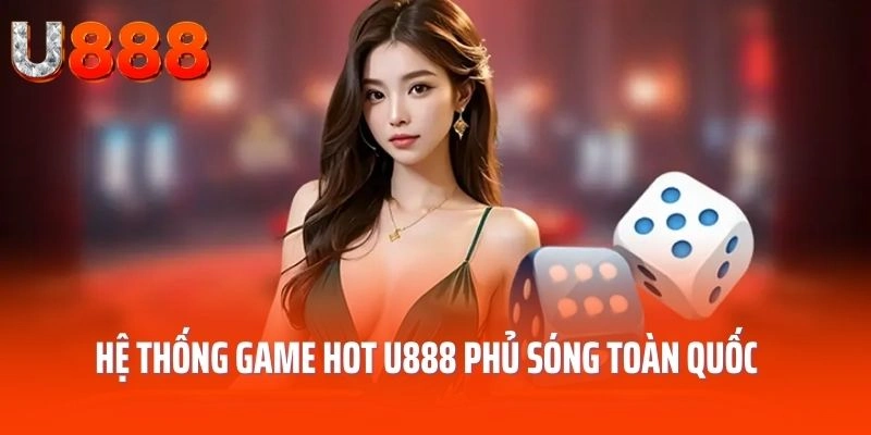Hệ thống game hot U888 phủ sóng toàn quốc