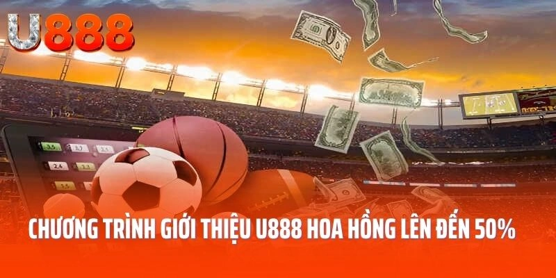 Chương trình giới thiệu U888 hoa hồng lên đến 50%