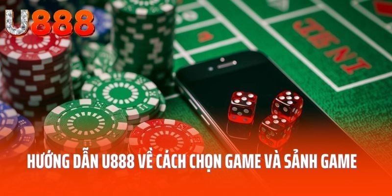 Hướng dẫn U888 về cách chọn game và sảnh game