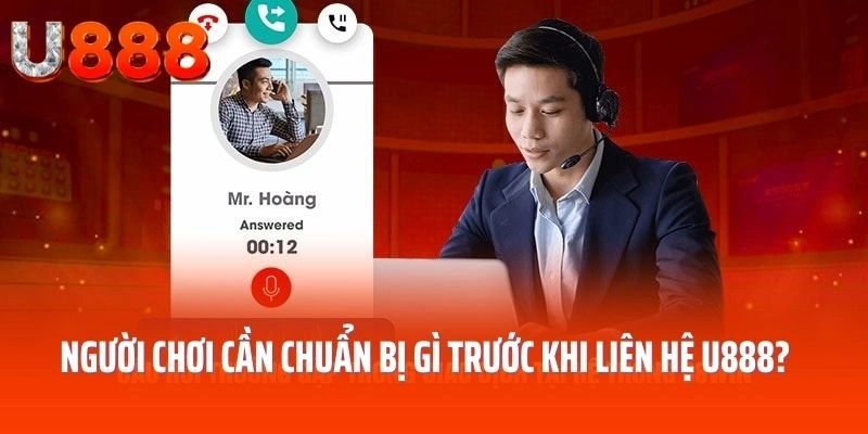 Người chơi cần chuẩn bị gì trước khi liên hệ U888?
