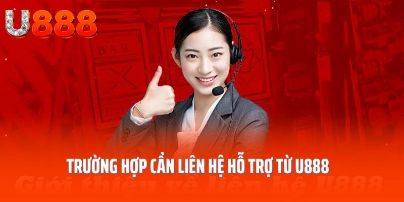 Trường hợp cần liên hệ hỗ trợ từ U888