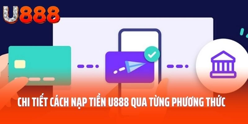 Chi tiết cách nạp tiền U888 qua từng phương thức
