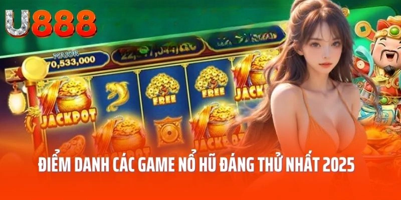 Điểm danh các game nổ hũ đáng thử nhất 2025