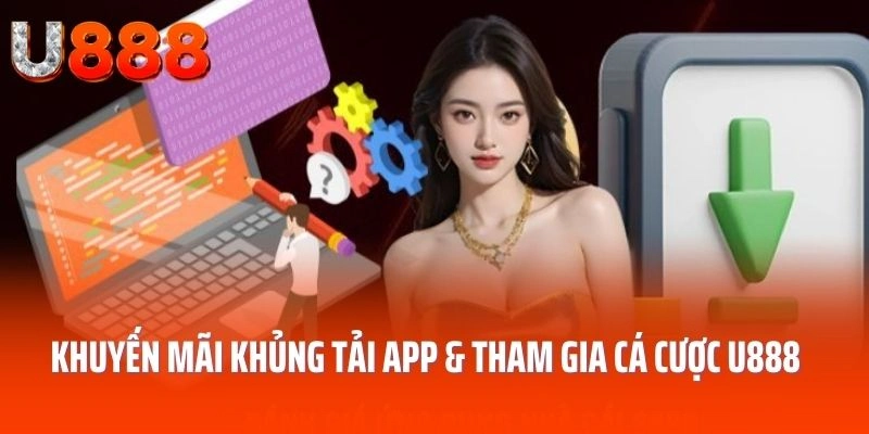 Khuyến mãi khủng khi tải app và tham gia cá cược U888
