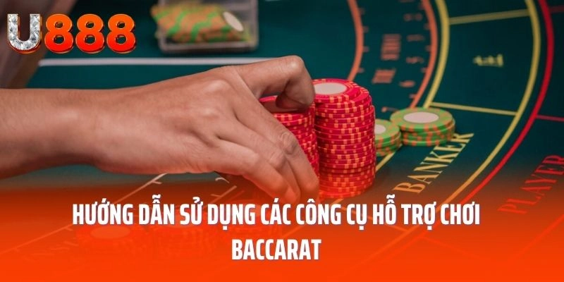 Hướng dẫn sử dụng các công cụ hỗ trợ chơi Baccarat
