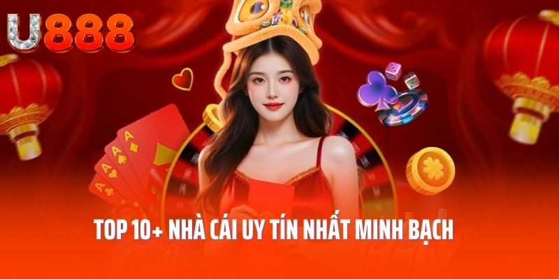 Top 10+ nhà cái uy tín nhất minh bạch