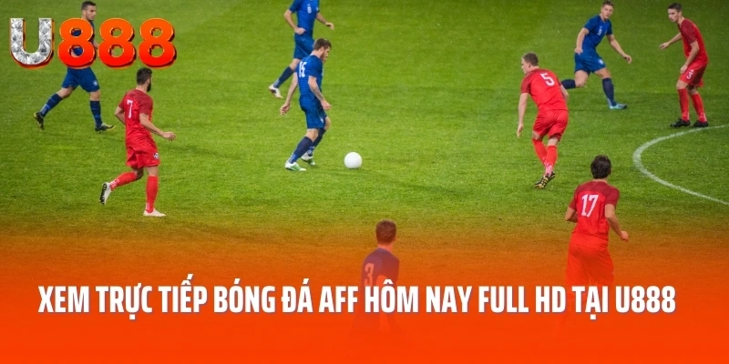 Xem Trực Tiếp Bóng Đá AFF Hôm Nay Full HD Tại U888