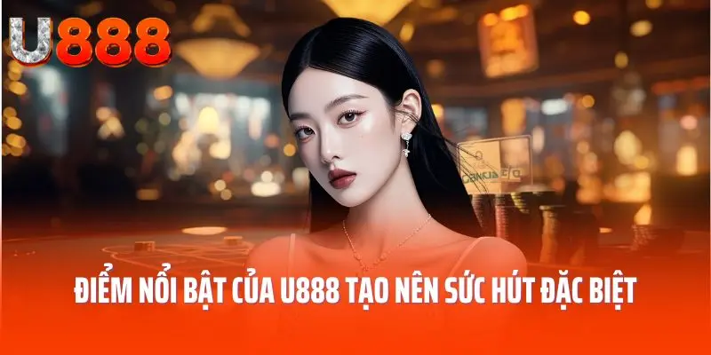 Điểm nổi bật của U888 tạo nên sức hút đặc biệt