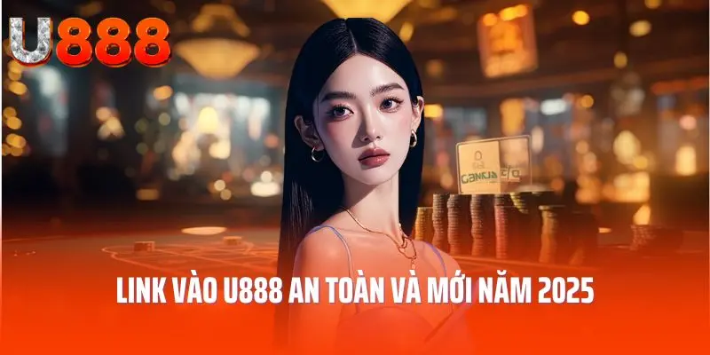 Link vào U888 an toàn và mới năm 2025
