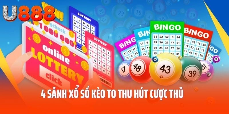 4 sảnh xổ số kèo to thu hút cược thủ