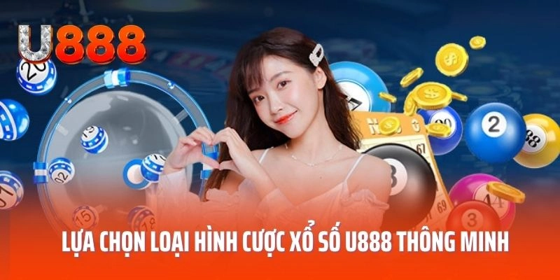 Lựa chọn loại hình cược xổ số U888 thông minh