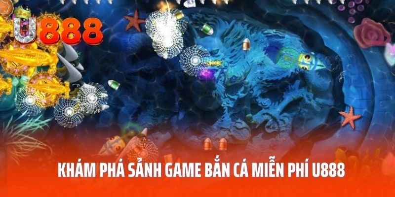 Khám phá sảnh game bắn cá miễn phí U888