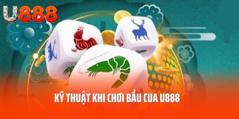 Kỹ thuật khi chơi bầu cua U888