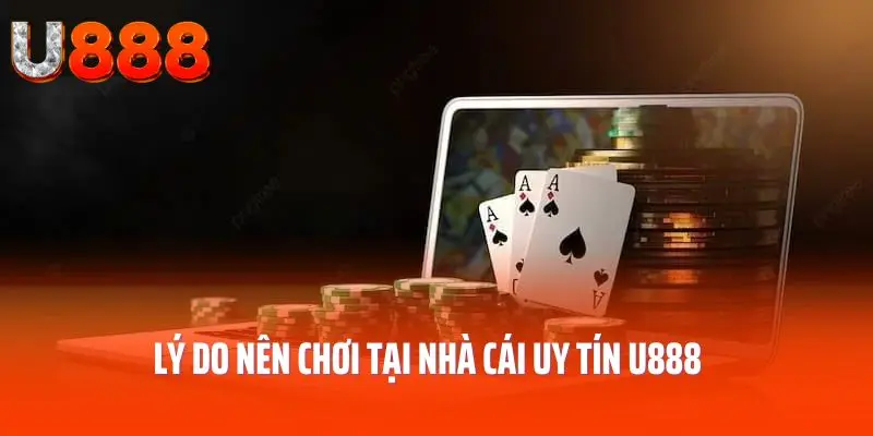 Lý do nên chơi tại nhà cái uy tín U888