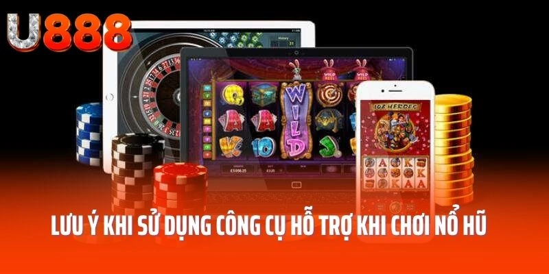 Lưu ý khi sử dụng công cụ hỗ trợ khi chơi nổ hũ