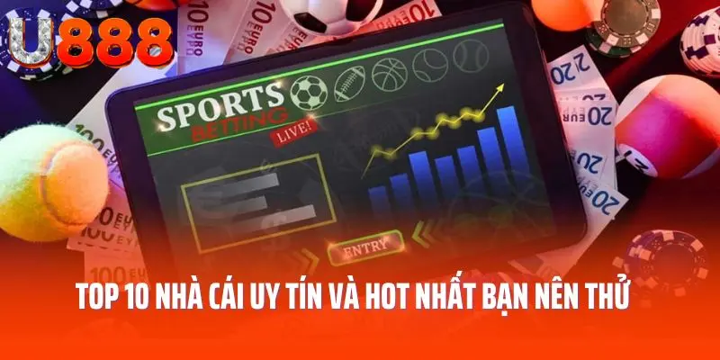 Top 10 nhà cái uy tín và hot nhất bạn nên thử