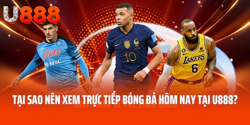 Tại sao nên xem trực tiếp bóng đá hôm nay tại U888?
