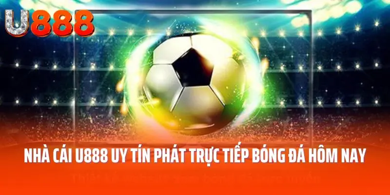Nhà cái U888 uy tín phát trực tiếp bóng đá hôm nay
