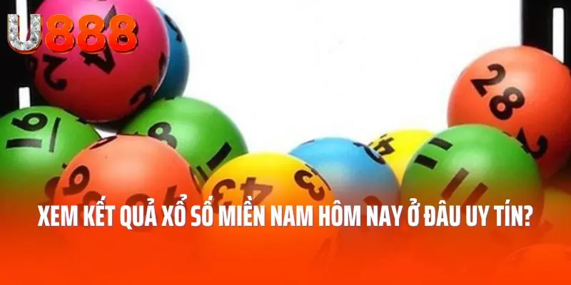 Xem kết quả xổ số miền Nam hôm nay ở đâu uy tín?