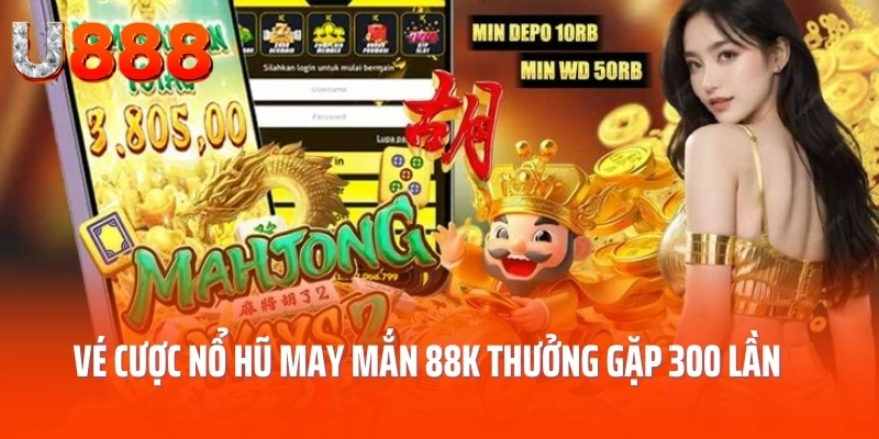 Kinh nghiệm vé cược nổ hũ may mắn 88k thưởng gặp 300 lần 